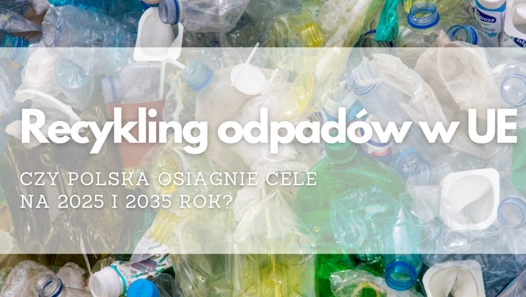 Przemysł i środowisko - recykling odpadów w UE czy polska osiągnie cele na 2025 i 2035 rok