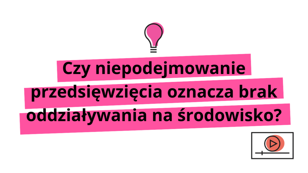 Czy niepodejmowanie przedsiewziecia oznacza brak oddzialywania na srodowisko
